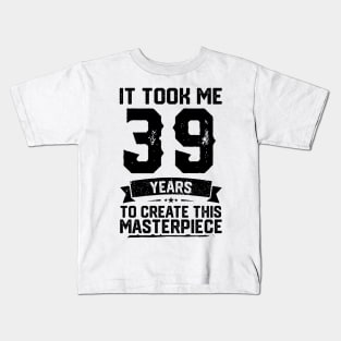 It Took Me 39 Years To Create This Masterpiece 39th Birthday Kids T-Shirt